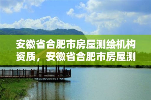 安徽省合肥市房屋测绘机构资质，安徽省合肥市房屋测绘机构资质有哪些