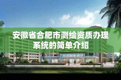 安徽省合肥市测绘资质办理系统的简单介绍 安徽省合肥市测绘资质办理系统的简单介绍