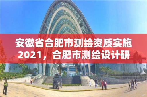 安徽省合肥市测绘资质实施2021，合肥市测绘设计研究院官网