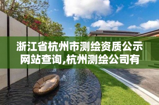 浙江省杭州市测绘资质公示网站查询,杭州测绘公司有哪几家