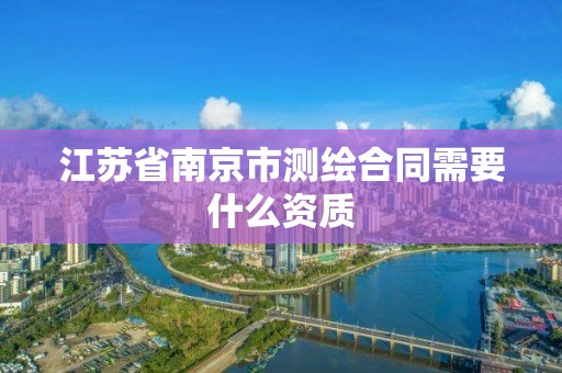 江苏省南京市测绘合同需要什么资质