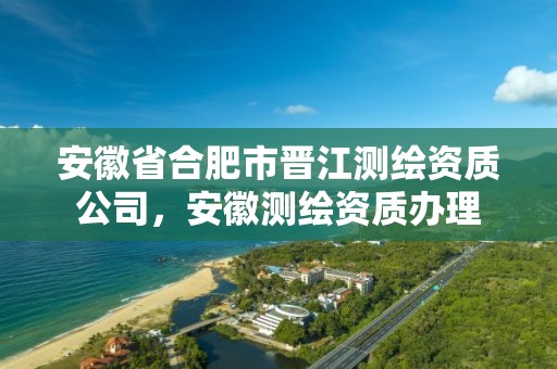 安徽省合肥市晋江测绘资质公司，安徽测绘资质办理