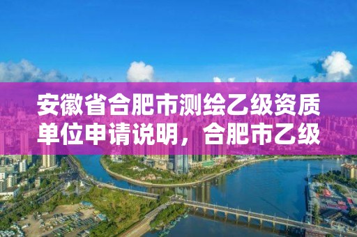 安徽省合肥市测绘乙级资质单位申请说明，合肥市乙级测绘公司