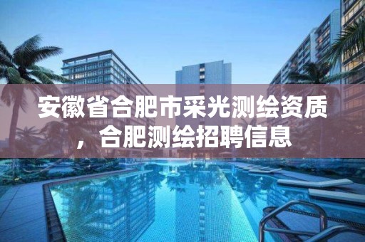 安徽省合肥市采光测绘资质，合肥测绘招聘信息