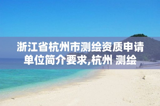 浙江省杭州市测绘资质申请单位简介要求,杭州 测绘