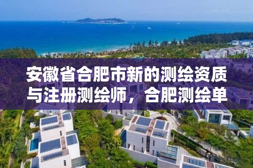 安徽省合肥市新的测绘资质与注册测绘师，合肥测绘单位