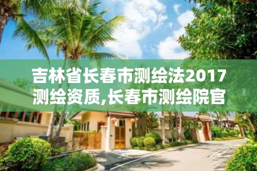 吉林省长春市测绘法2017测绘资质,长春市测绘院官网