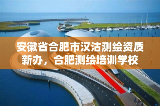 安徽省合肥市汉沽测绘资质新办，合肥测绘培训学校