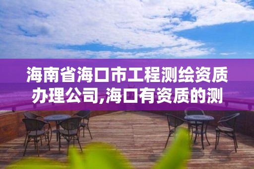 海南省海口市工程测绘资质办理公司,海口有资质的测绘公司