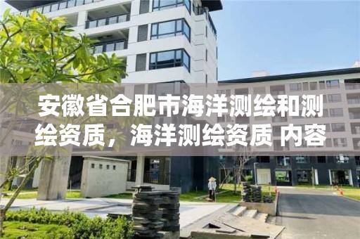 安徽省合肥市海洋测绘和测绘资质，海洋测绘资质 内容