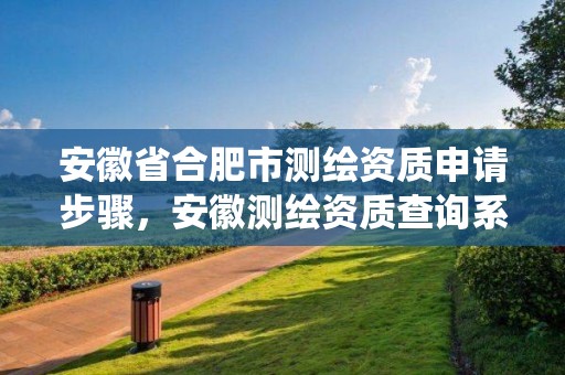 安徽省合肥市测绘资质申请步骤，安徽测绘资质查询系统