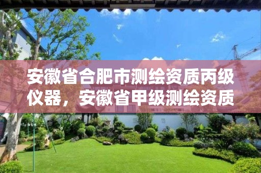 安徽省合肥市测绘资质丙级仪器，安徽省甲级测绘资质单位