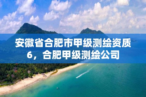 安徽省合肥市甲级测绘资质6，合肥甲级测绘公司