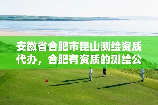 安徽省合肥市昆山测绘资质代办,合肥有资质的测绘公司 安徽省合肥市昆山测绘资质代办,合肥有资质的测绘公司
