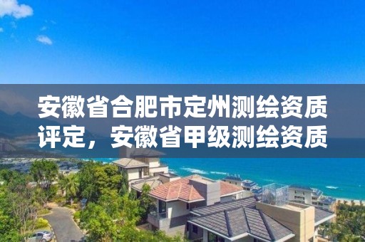 安徽省合肥市定州测绘资质评定，安徽省甲级测绘资质单位