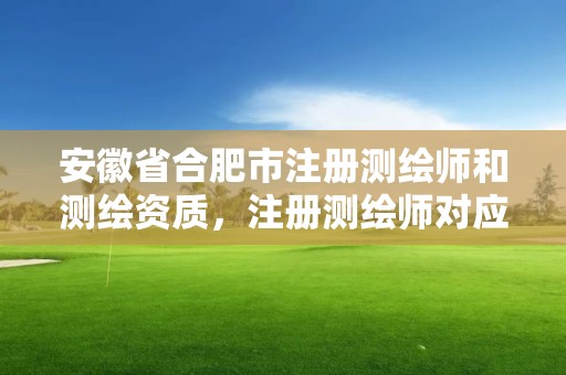 安徽省合肥市注册测绘师和测绘资质，注册测绘师对应职称