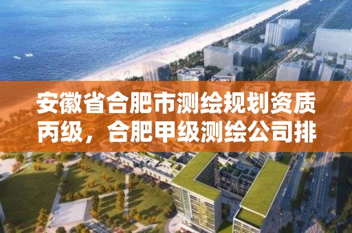 安徽省合肥市测绘规划资质丙级，合肥甲级测绘公司排行