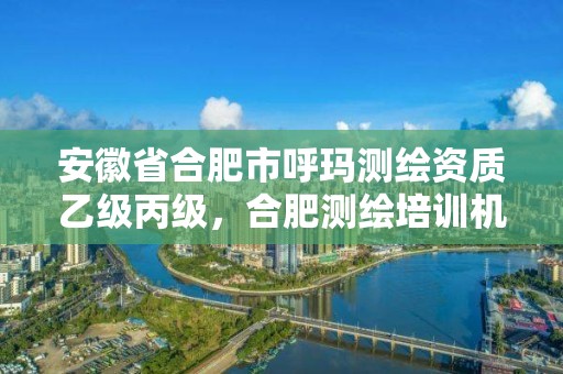 安徽省合肥市呼玛测绘资质乙级丙级，合肥测绘培训机构