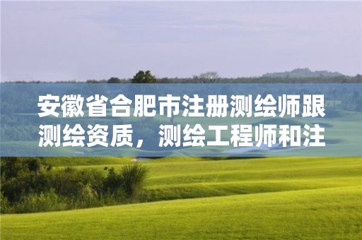 安徽省合肥市注册测绘师跟测绘资质，测绘工程师和注册测绘师