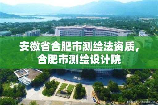 安徽省合肥市测绘法资质，合肥市测绘设计院