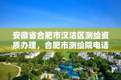 安徽省合肥市汉沽区测绘资质办理，合肥市测绘院电话