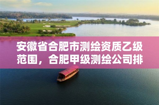 安徽省合肥市测绘资质乙级范围，合肥甲级测绘公司排行