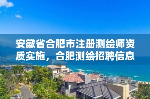 安徽省合肥市注册测绘师资质实施，合肥测绘招聘信息