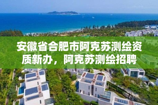 安徽省合肥市阿克苏测绘资质新办，阿克苏测绘招聘