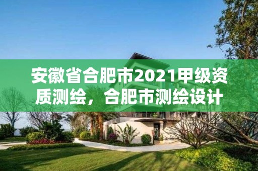 安徽省合肥市2021甲级资质测绘，合肥市测绘设计