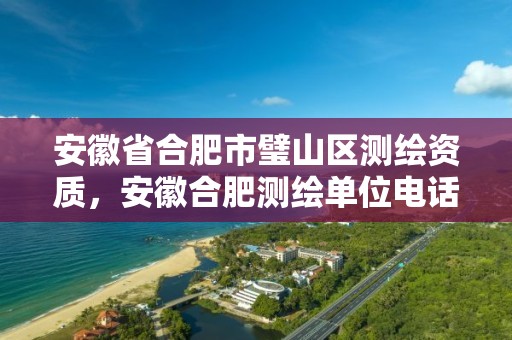 安徽省合肥市璧山区测绘资质，安徽合肥测绘单位电话