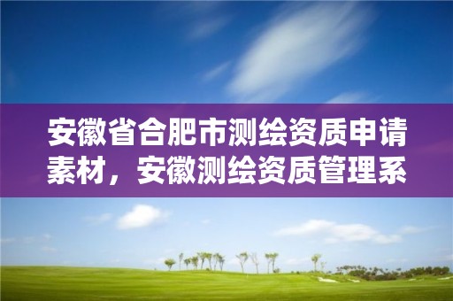 安徽省合肥市测绘资质申请素材，安徽测绘资质管理系统