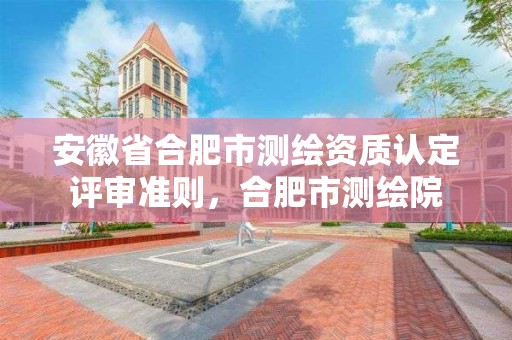 安徽省合肥市测绘资质认定评审准则，合肥市测绘院