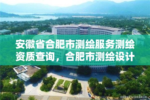 安徽省合肥市测绘服务测绘资质查询，合肥市测绘设计研究院官网