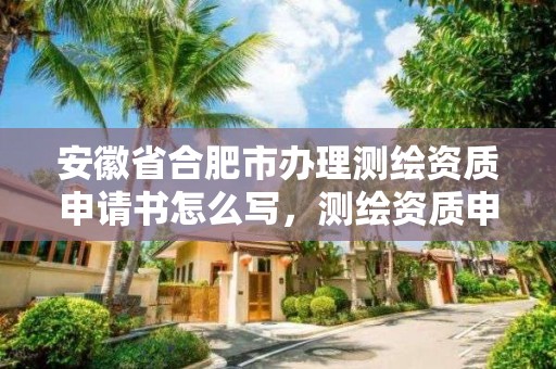 安徽省合肥市办理测绘资质申请书怎么写，测绘资质申请流程