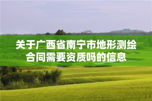 关于广西省南宁市地形测绘合同需要资质吗的信息