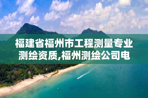 福建省福州市工程测量专业测绘资质,福州测绘公司电话。