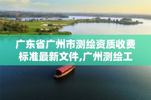 广东省广州市测绘资质收费标准最新文件,广州测绘工程公司。