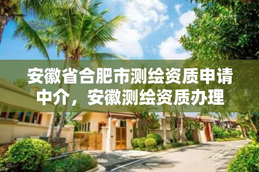 安徽省合肥市测绘资质申请中介，安徽测绘资质办理