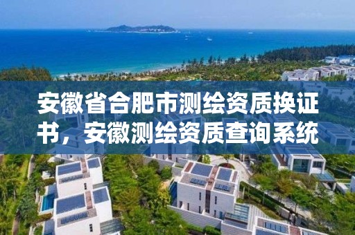 安徽省合肥市测绘资质换证书，安徽测绘资质查询系统