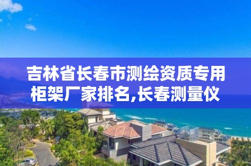 吉林省长春市测绘资质专用柜架厂家排名,长春测量仪器。