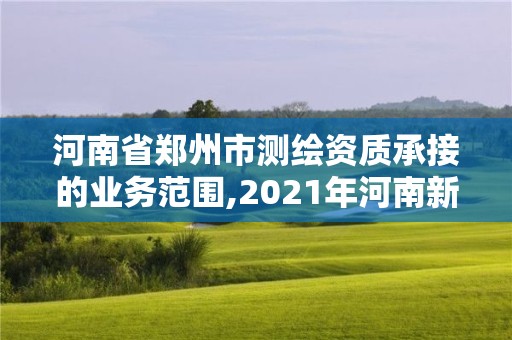 河南省郑州市测绘资质承接的业务范围,2021年河南新测绘资质办理。