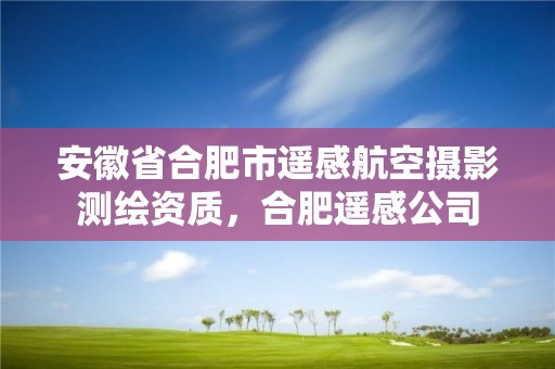 安徽省合肥市遥感航空摄影测绘资质，合肥遥感公司