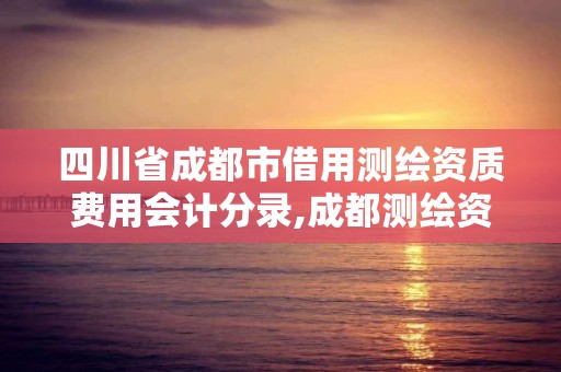 四川省成都市借用测绘资质费用会计分录,成都测绘资质代办。