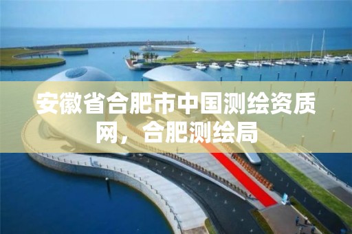 安徽省合肥市中国测绘资质网，合肥测绘局