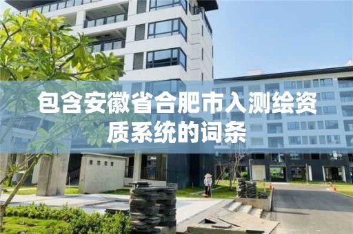 包含安徽省合肥市入测绘资质系统的词条