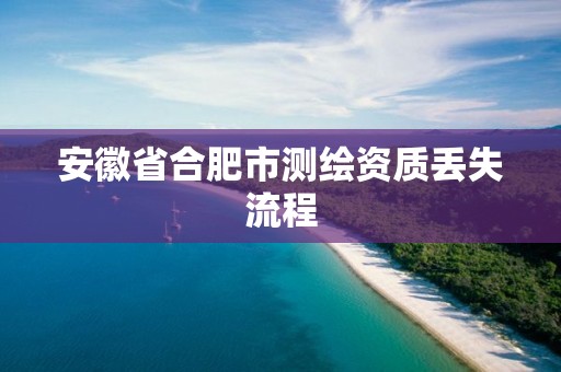 安徽省合肥市测绘资质丢失流程