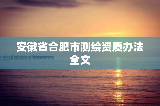 安徽省合肥市测绘资质办法全文