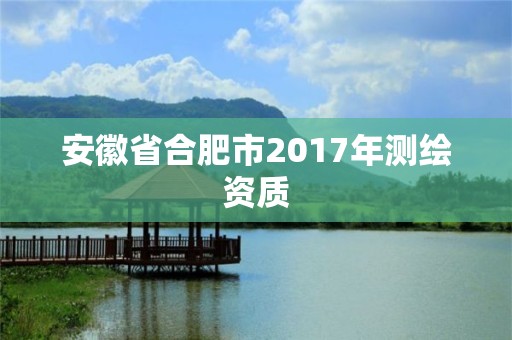 安徽省合肥市2017年测绘资质