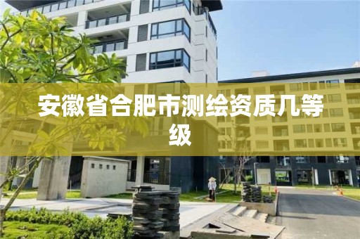 安徽省合肥市测绘资质几等级