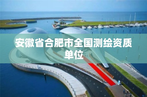 安徽省合肥市全国测绘资质单位